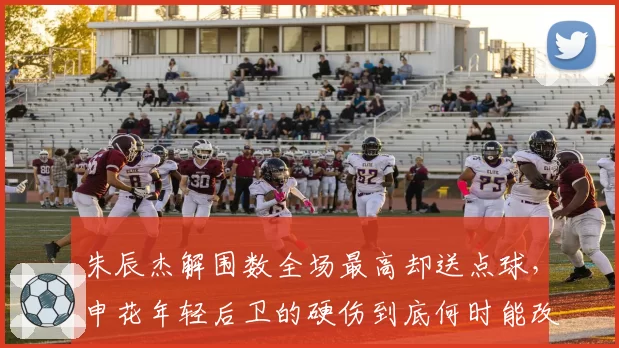 朱辰杰解围数全场最高却送点球,申花年轻后卫的硬伤到底何时能改?